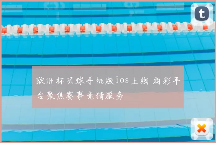 欧洲杯买球手机版ios上线 购彩平台聚焦赛事竞猜服务