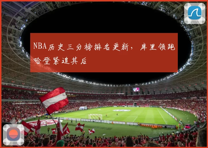 NBA历史三分榜排名更新,库里领跑哈登紧追其后