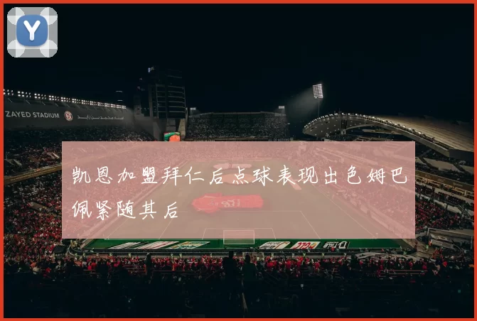 凯恩加盟拜仁后点球表现出色姆巴佩紧随其后