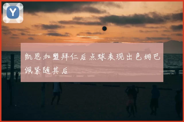 凯恩加盟拜仁后点球表现出色姆巴佩紧随其后