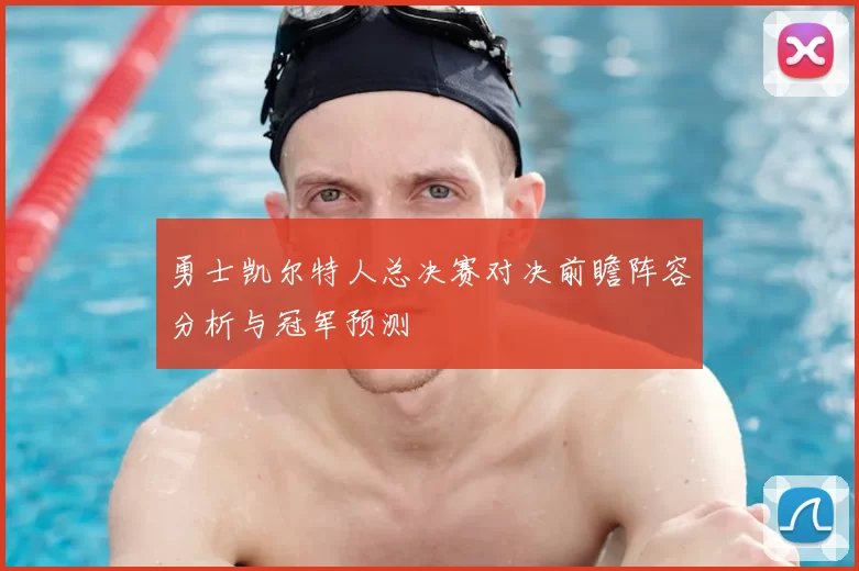 勇士凯尔特人总决赛对决前瞻阵容分析与冠军预测