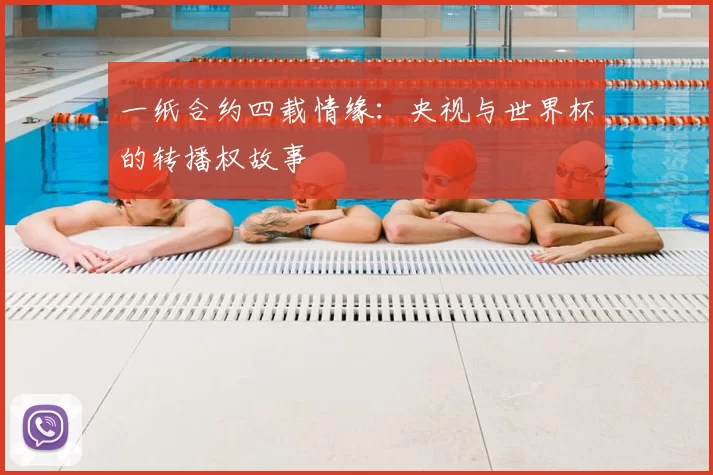 一纸合约四载情缘:央视与世界杯的转播权故事