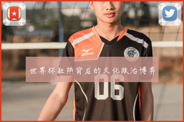 世界杯狂热背后的文化政治博弈