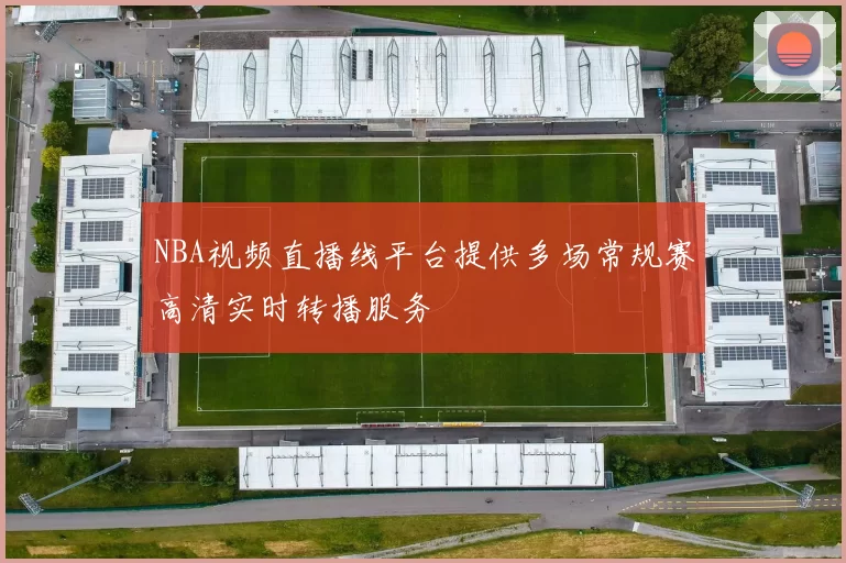NBA视频直播线平台提供多场常规赛高清实时转播服务