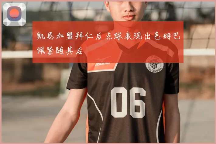 凯恩加盟拜仁后点球表现出色姆巴佩紧随其后
