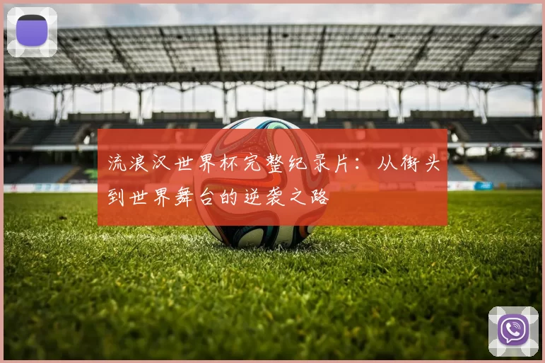 流浪汉世界杯完整纪录片：从街头到世界舞台的逆袭之路