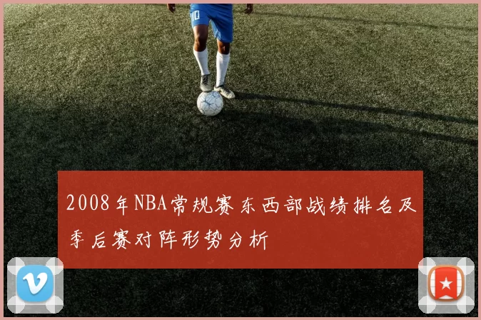 2008年NBA常规赛东西部战绩排名及季后赛对阵形势分析