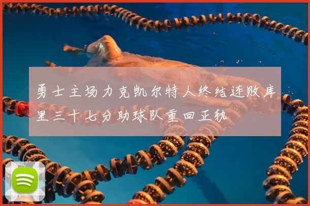 勇士主场力克凯尔特人终结连败库里三十七分助球队重回正轨