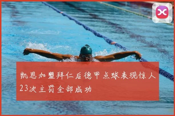 凯恩加盟拜仁后德甲点球表现惊人23次主罚全部成功
