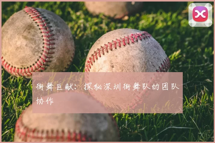 街舞巨献:探秘深圳街舞队的团队协作