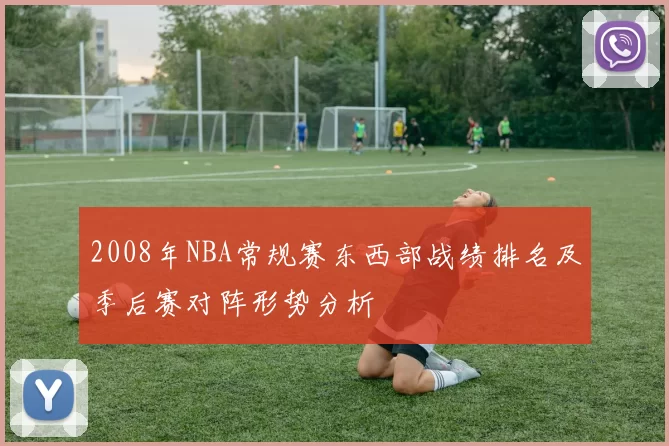 2008年NBA常规赛东西部战绩排名及季后赛对阵形势分析