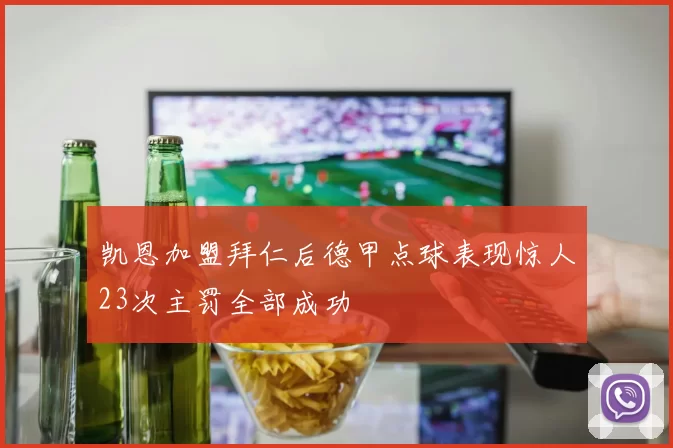 凯恩加盟拜仁后德甲点球表现惊人23次主罚全部成功