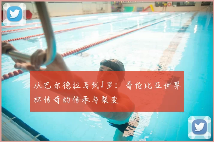 从巴尔德拉马到J罗:哥伦比亚世界杯传奇的传承与裂变
