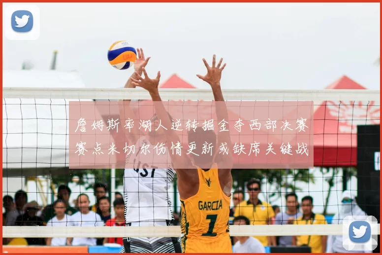 詹姆斯率湖人逆转掘金夺西部决赛赛点米切尔伤情更新或缺席关键战