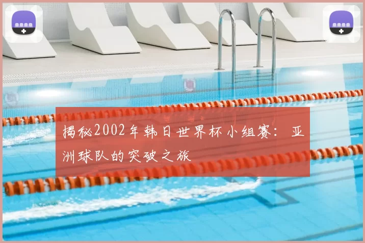 揭秘2002年韩日世界杯小组赛:亚洲球队的突破之旅