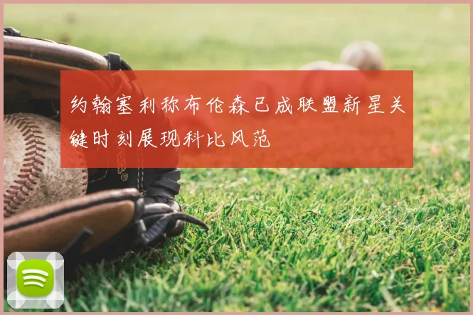 约翰塞利称布伦森已成联盟新星关键时刻展现科比风范