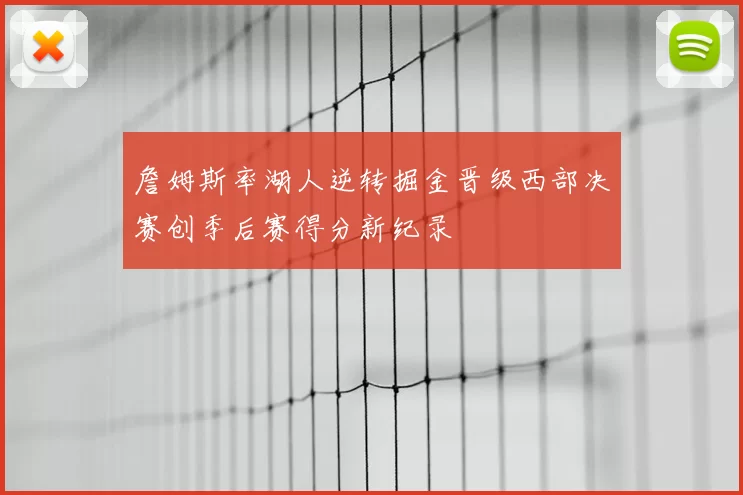 詹姆斯率湖人逆转掘金晋级西部决赛创季后赛得分新纪录