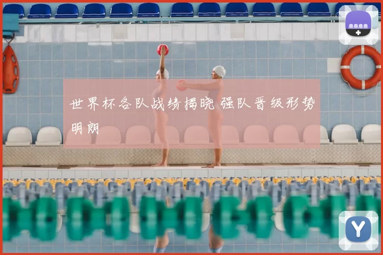 世界杯各队战绩揭晓 强队晋级形势明朗