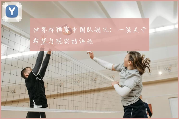 世界杯预赛中国队战况:一场关于希望与现实的评论