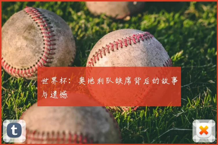 世界杯:奥地利队缺席背后的故事与遗憾
